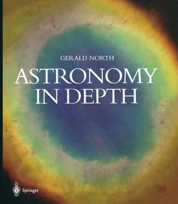 Astronomy in Depth by Gerald North 9781852335809