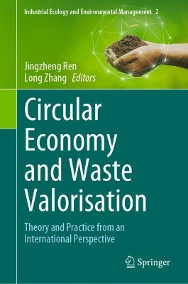 Circular Economy and Waste Valorisation: Theory and Practice from an International Perspective by Jingzheng Ren 9783031047244