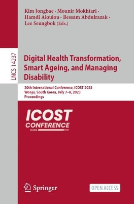 Digital Health Transformation, Smart Ageing, and Managing Disability: 20th International Conference, ICOST 2023, Wonju, South Korea, July 7–8, 2023, Proceedings by Kim Jongbae 9783031439490