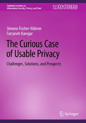 The Curious Case of Usable Privacy: Challenges, Solutions, and Prospects by Simone Fischer-Hübner 9783031541575