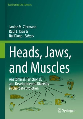 Heads, Jaws, and Muscles: Anatomical, Functional, and Developmental Diversity in Chordate Evolution by Janine M. Ziermann 9783319935591