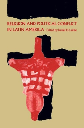 Religion and Political Conflict in Latin America by Daniel H. Levine 9780807841501