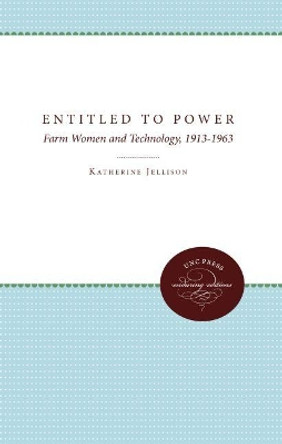 Entitled to Power: Farm Women and Technology, 1913-1963 by Katherine Jellison 9780807844151