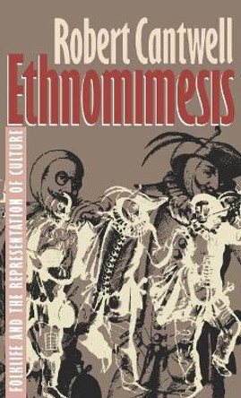 Ethnomimesis: Folklife and the Representation of Culture by Robert S. Cantwell 9780807844243