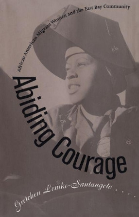 Abiding Courage: African American Migrant Women and the East Bay Community by Gretchen Lemke-Santangelo 9780807845639