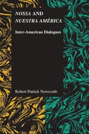 Nossa and Nuestra America: Inter-American Dialogues by Robert Patrick Newcomb