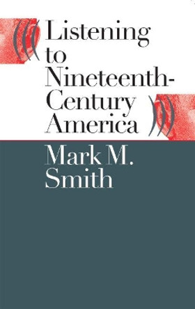 Listening to Nineteenth-Century America by Mark M. Smith 9780807849828