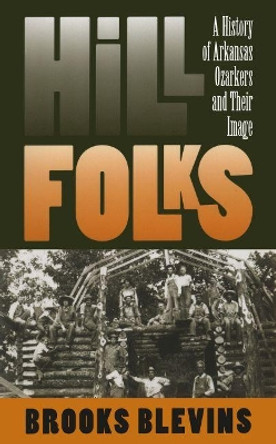 Hill Folks: A History of Arkansas Ozarkers and Their Image by Brooks Blevins 9780807853429