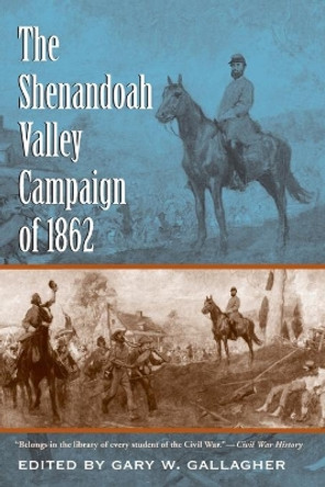 The Shenandoah Valley Campaign of 1862 by Gary W. Gallagher 9780807857687