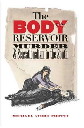 The Body in the Reservoir: Murder and Sensationalism in the South by Michael Ayers Trotti 9780807858424 The Body in the Reservoir: Murder and Sensationalism in the South by Michael Ayers Trotti 9780807858424
