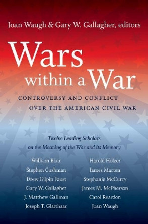 Wars within a War: Controversy and Conflict over the American Civil War by Joan Waugh 9780807859438