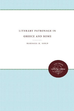 Literary Patronage in Greece and Rome by Barbara K. Gold 9780807865415