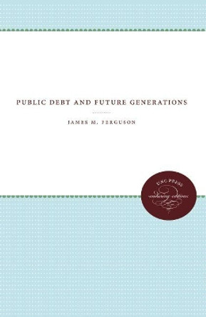 Public Debt and Future Generations by James M. Ferguson 9780807873502