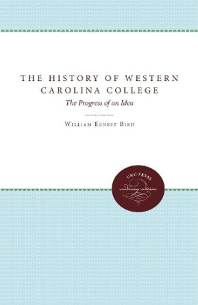 The History of Western Carolina College: The Progress of an Idea by William Ernest Bird 9780807878187