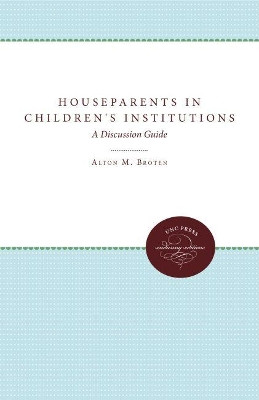 Houseparents in Children's Institutions: A Discussion Guide by Alton M. Broten 9780807878262