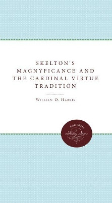 Skelton's Magnyficance and the Cardinal Virtue Tradition by William O. Harris 9780807878699