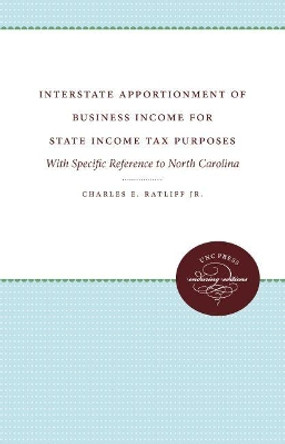 Interstate Apportionment of Business Income for State Income Tax Purposes: With Specific Reference to North Carolina by Charles E. Ratliff 9780807879351