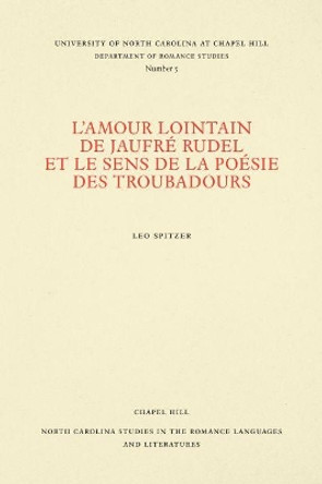 L'amour lointain de Jaufre Rudel et le sens de la poesie des troubadours by Leo Spitzer 9780807890059
