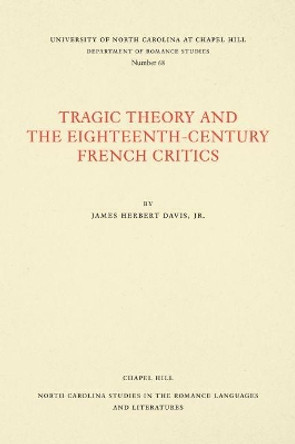 Tragic Theory and the Eighteenth-Century French Critics by James Herbert Davis Jr. 9780807890684