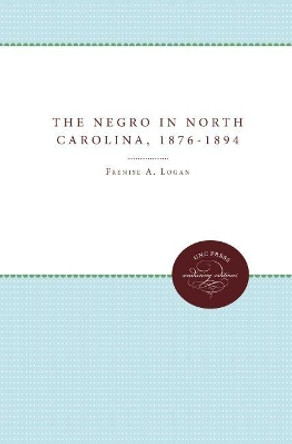 The Negro in North Carolina, 1876-1894 by Frenise A. Logan 9780807897126