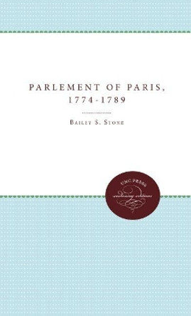 The Parlement of Paris, 1774-1789 by Bailey S. Stone 9780807897904