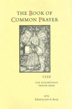 The Book of Common Prayer, 1559: The Elizabethan Prayer Book by John E. Booty 9780813925172