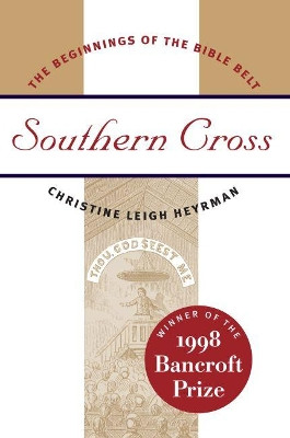Southern Cross: The Beginnings of the Bible Belt by Christine Leigh Heyrman 9780807847169