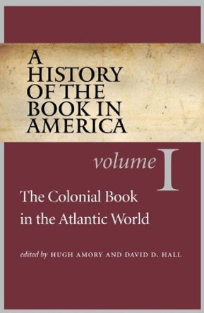 A History of the Book in America: Volume 1: The Colonial Book in the Atlantic World by David D. Hall 9780807858264