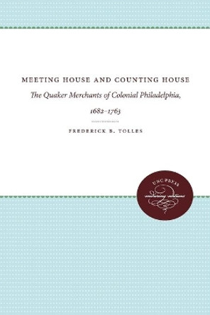 Meeting House and Counting House: The Quaker Merchants of Colonial Philadelphia, 1682-1763 by Frederick Barnes Tolles 9780807868430