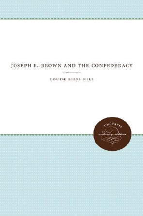 Joseph E. Brown and the Confederacy by Louise Biles Hill 9781469644622