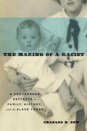 The Making of a Racist: A Southerner Reflects on Family, History, and the Slave Trade by Charles B. Dew 9780813940397