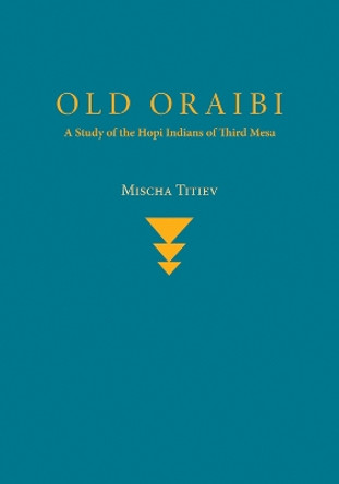 Old Oraibi: A Study of the Hopi Indians of Third Mesa by Mischa Titiev 9780826313447