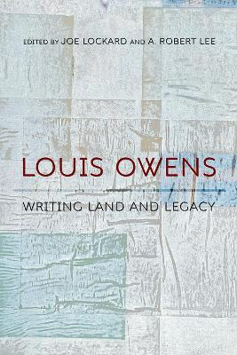 Louis Owens: Writing Land and Legacy by Joe Lockard 9780826360984