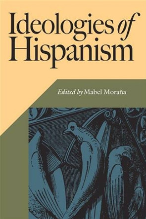 Ideologies of Hispanism by Mabel Morana 9780826514714