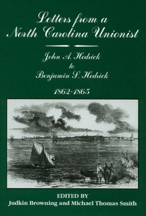 Letters from a North Carolina Unionist: John A Hedrick to Benjamin S. Hedrick, 1862-1865 by Judkin Browning 9780865262959