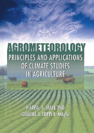 Agrometeorology: Principles and Applications of Climate Studies in Agriculture by Graeme J. Tupper