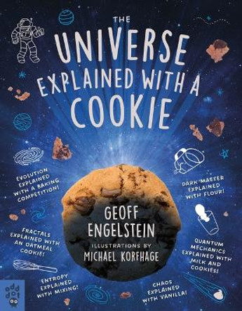 The Universe Explained with a Cookie: What Baking Cookies Can Teach Us about Quantum Mechanics, Cosmology, Evolution, Chaos, Complexity, and More by Geoff Engelstein 9781250830395