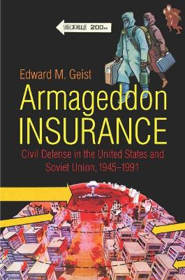 Armageddon Insurance: Civil Defense in the United States and Soviet Union, 1945-1991 by Edward M. Geist 9781469645247