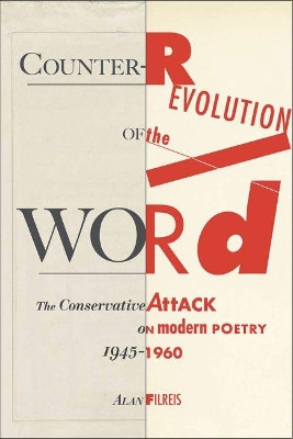 Counter-revolution of the Word: The Conservative Attack on Modern Poetry, 1945-1960 by Alan Filreis 9781469614663