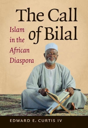 The Call of Bilal: Islam in the African Diaspora by Edward E. Curtis 9781469618111