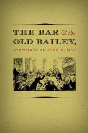 The Bar and the Old Bailey, 1750-1850 by Allyson N. May 9781469623726