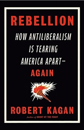 Rebellion: How Antiliberalism Is Tearing America Apart Again by Robert Kagan 9780753560297