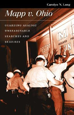 Mapp Versus Ohio: Guarding Against Unreasonable Searches and Seizures by Carolyn N. Long 9780700614400