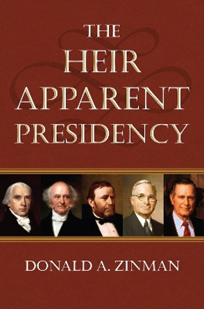 The Heir Apparent Presidency by Donald A. Zinman 9780700635238