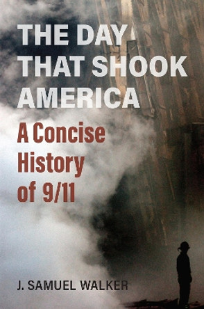 The Day That Shook America: A Concise History of 9/11 by J. Samuel Walker 9780700636181