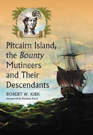 Pitcairn Island, the Bounty Mutineers and Their Descendants: A History by Robert W. Kirk 9780786493845