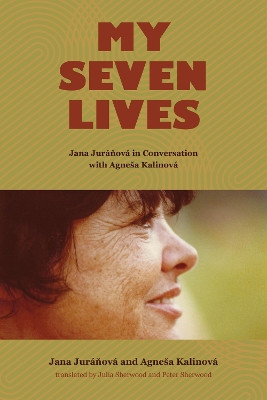 My Seven Lives: Jana Juranova in Conversation with Agnesa Kalinova by Jana Juranova 9781612497198