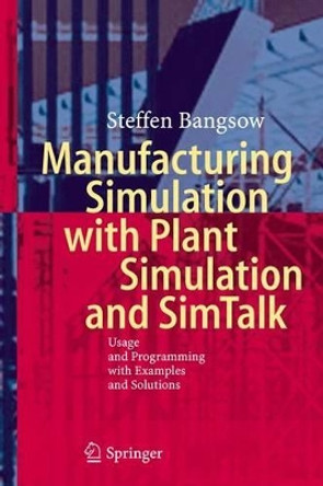 Manufacturing Simulation with Plant Simulation and Simtalk: Usage and Programming with Examples and Solutions by Steffen Bangsow 9783642050732