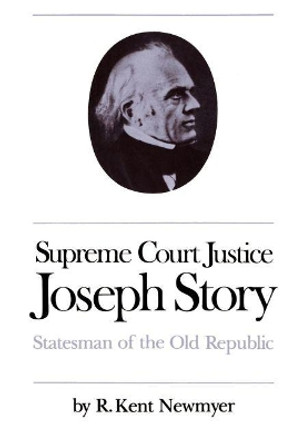 Supreme Court Justice Joseph Story: Statesman of the Old Republic by R. Kent Newmyer 9780807841648