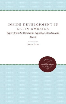 Inside Development in Latin America: Report from the Dominican Republic, Colombia, and Brazil by James Lang 9780807841952